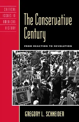 The Conservative Century: From Reaction to Revolution (Critical Issues in American History)
