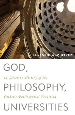 God, Philosophy, Universities: A Selective History of the Catholic Philosophical Tradition