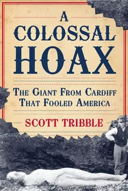 A Colossal Hoax: The Giant from Cardiff that Fooled America