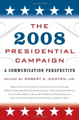 The 2008 Presidential Campaign: A Communication Perspective (Communication, Media, and Politics)