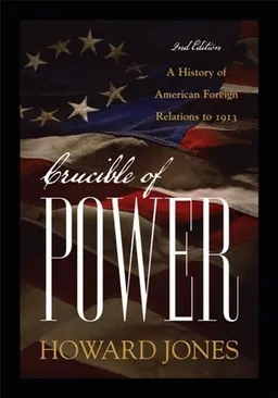Crucible of Power: A History of American Foreign Relations to 1913