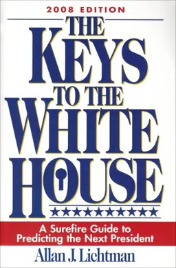 The Keys to the White House: A Surefire Guide to Predicting the Next President, 2008 Edition