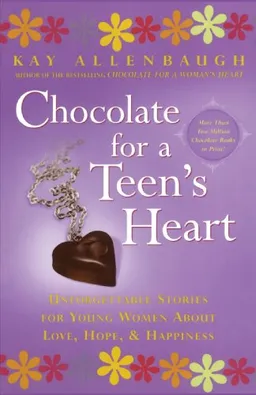 Chocolate for A Teen's Heart: Unforgettable Stories for Young Women About Love, Hope, and Happiness (Chocolate Series)