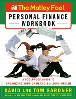The Motley Fool Personal Finance Workbook : A Foolproof Guide to Organizing Your Cash and Building Wealth