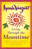 Living Through the Meantime : Learning to Break the Patterns of the Past and Begin the Healing Process
