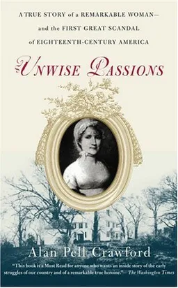 Unwise Passions: A True Story of a Remarkable Woman---and the First Great Scandal of Eighteenth-Century America