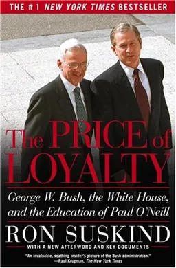 The Price of Loyalty: George W. Bush, the White House, and the Education of Paul O'Neill