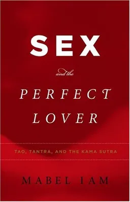 Sex and the Perfect Lover: Tao, Tantra, and the Kama Sutra
