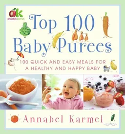 Top 100 Baby Purees: 100 Quick and Easy Meals for a Healthy and Happy Baby