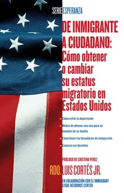 De inmigrante a ciudadano (A Simple Guide to US Immigration): Como obtener o cambiar su estatus migratorio en Estados Unidos (How to Change Your Immigration ... United States) (Esperanza) (Spanish Edition)