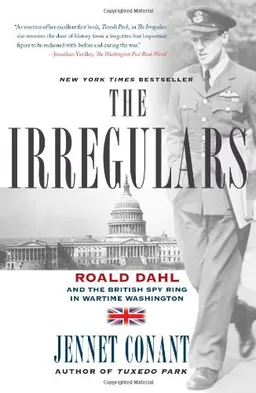 The Irregulars: Roald Dahl and the British Spy Ring in Wartime Washington