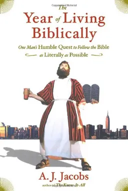 The Year of Living Biblically: One Man's Humble Quest to Follow the Bible as Literally as Possible