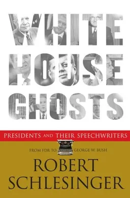 White House Ghosts: Presidents and Their Speechwriters