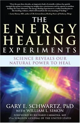 The Energy Healing Experiments: Science Reveals Our Natural Power to Heal