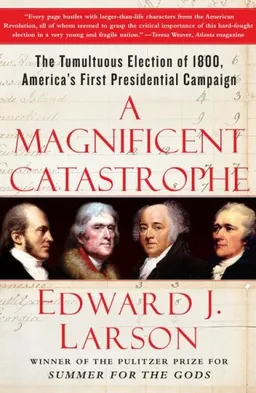 A Magnificent Catastrophe: The Tumultuous Election of 1800, America's First Presidential Campaign