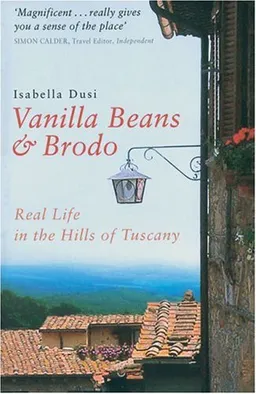 Vanilla Beans & Brodo: Real Life in the Hills of Tuscany