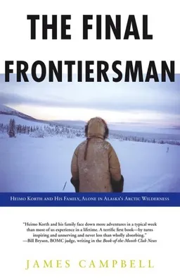 The Final Frontiersman: Heimo Korth and His Family, Alone in Alaska's Arctic Wilderness