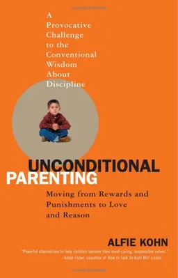 Unconditional Parenting: Moving from Rewards and Punishments to Love and Reason