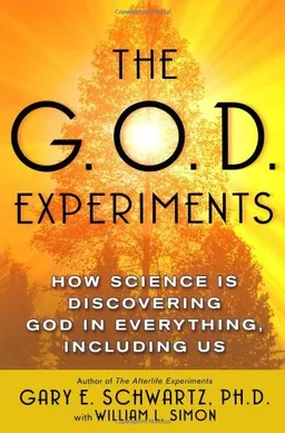 The G.O.D. Experiments: How Science Is Discovering God In Everything, Including Us