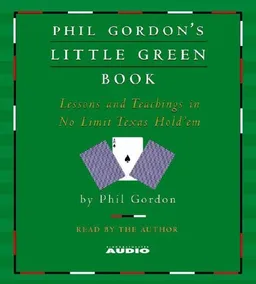 Phil Gordon's Little Green Book: Lessons and Teachings in No Limit Texas Hold'em