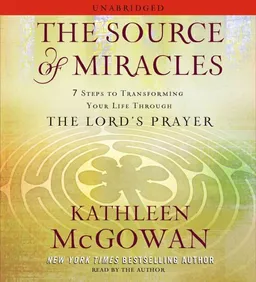 The Source of Miracles: 7 Steps to Transforming Your Life through the Lord's Prayer
