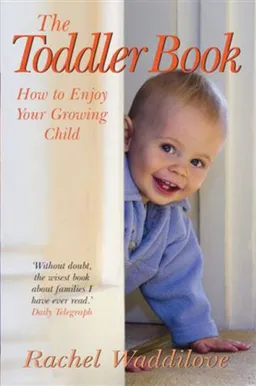 עטיפת הספר The Toddler Book: How to Enjoy Your Growing Child מאת Rachel Waddilove