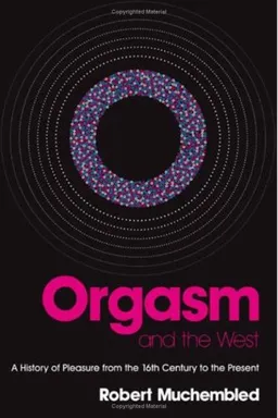 Orgasm and the West: A History of Pleasure from the 16th Century to the Present