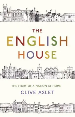 עטיפת הספר The English House: The Story of a Nation at Home מאת Clive Aslet