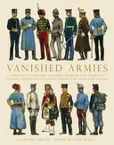 Vanished Armies: A Record of Military Uniform Observed And Drawn in Various European Countries During the Years 1907 to 1914 (Shire General)