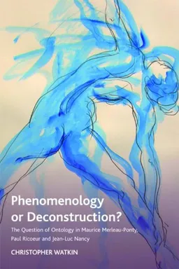 עטיפת הספר Phenomenology or Deconstruction?: The Question of Ontology in Maurice Merleau-Ponty, Paul Ricoeur, and Jean-Luc Nancy מאת Christopher Watkin