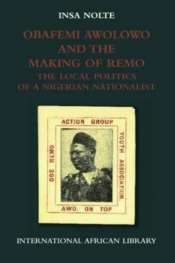 Obafemi Awolowo and the Making of Remo: The Local Politics of a Nigerian Nationalist (International African Library)