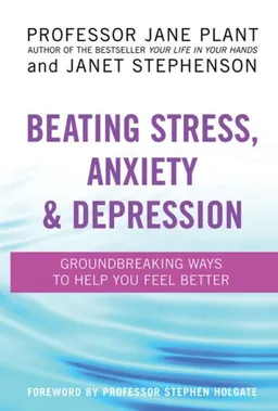 עטיפת הספר Beating Stress, Anxiety & Depression: Groundbreaking Ways to Help You Feel Better מאת Professor Jane Plant