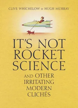 עטיפת הספר It's Not Rocket Science: And Other Irritating Modern Cliches מאת Clive Whichelow