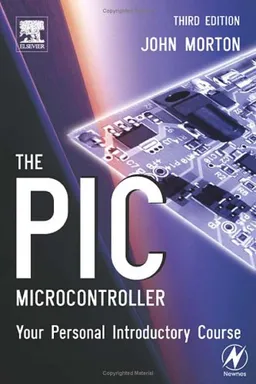 The PIC Microcontroller: Your Personal Introductory Course, Third Edition