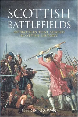 עטיפת הספר Scottish Battlefields: 500 Battles that Shaped Scottish History מאת Chris Brown