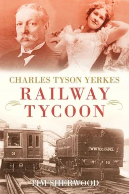 עטיפת הספר Charles Tyson Yerkes: Railway Tycoon מאת Tim Sherwood