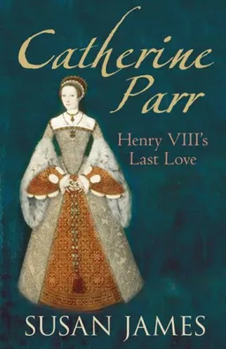 עטיפת הספר Catherine Parr: Henry VIII's Last Love מאת Susan James