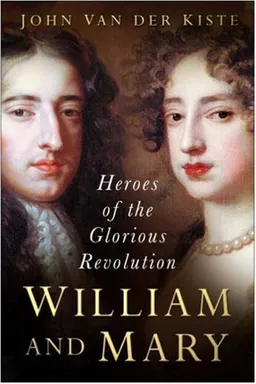 עטיפת הספר William and Mary: Heroes of the Glorious Revolution מאת John Van der Kiste