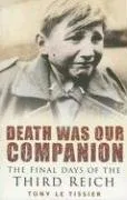עטיפת הספר Death Was Our Companion: The Final Days of the Third Reich מאת Tony Le Tissier