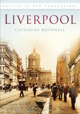 עטיפת הספר Liverpool in Old Photographs (Britain in Old Photographs) מאת Catherine Rothwell