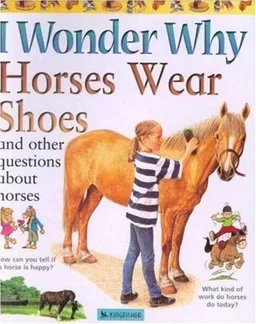 I Wonder Why Horses Wear Shoes: And Other Questions About Horses