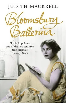 Bloomsbury Ballerina: Lydia Lopokova, Imperial Dancer and Mrs John Maynard Keynes