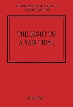 The Right to a Fair Trial (The International Library of Essays on Rights)