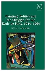 עטיפת הספר Painting, Politics and the Struggle for the Ã‰cole de Paris, 19441964 מאת Natalie Adamson