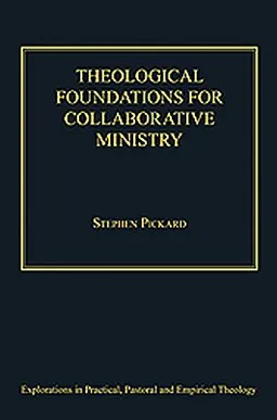 Theological Foundations for Collaborative Ministry (Explorations in Practical, Pastoral and Empirical Theology)