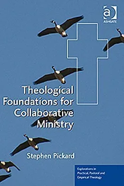 Theological Foundations for Collaborative Ministry (Explorations in Practical, Pastoral and Empirical Theology)
