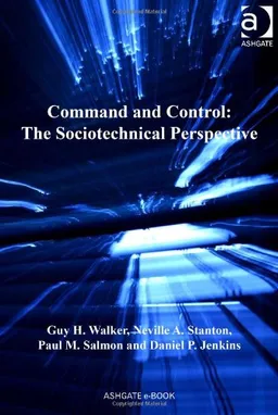 Command and Control: The Sociotechnical Perspective (Human Factors in Defence)
