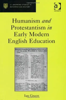 Humanism and Protestantism in Early Modern English Education (St. Andrews Studies in Reformation History)