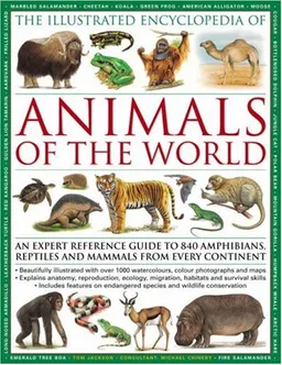 The Illustrated Encyclopedia of Animals of the World: An expert reference guide to 840 amphibians, reptiles and mammals from every continent