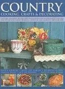 Country Cooking, Crafts and Decorating: Capture the spirit of country living with over 275 delightful step-by-step craft projects and recipes, shown in 1100 glorious photographs.